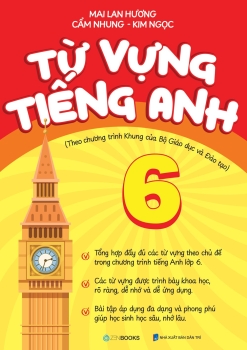 TỪ VỰNG TIẾNG ANH LỚP 6 (Theo chương trình khung của Bộ Giáo dục và Đào tạo - Chương trình GDPT mới)